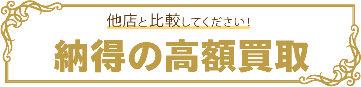 他店と比較してください！ 他店圧倒の高額買取